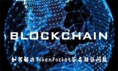 如何解决TokenPocket签名错误问题