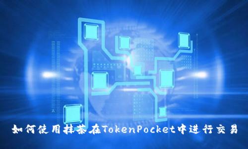 如何使用抹茶在TokenPocket中进行交易