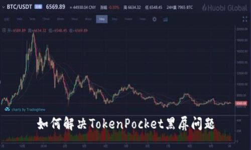 如何解决TokenPocket黑屏问题