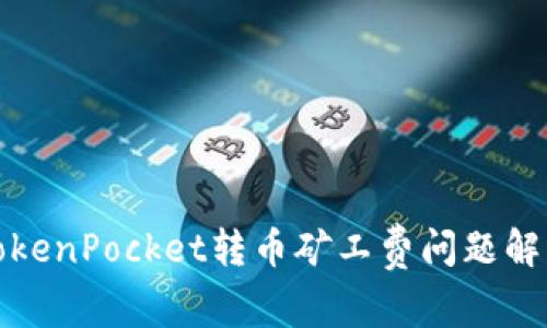 TokenPocket转币矿工费问题解析