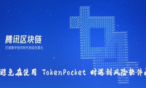 如何避免在使用 TokenPocket 时遇到风险软件问题？