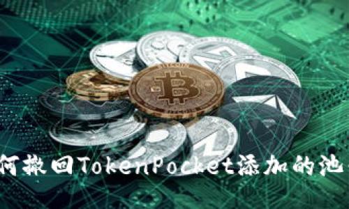 如何撤回TokenPocket添加的池子？