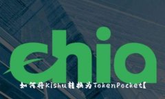 如何将Kishu转换为TokenPocket？