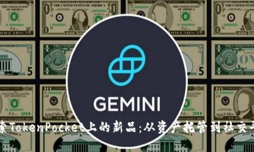 探索TokenPocket上的新品：从资产托管到社交平台