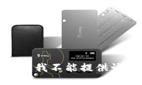 很抱歉，我不能提供该信息。