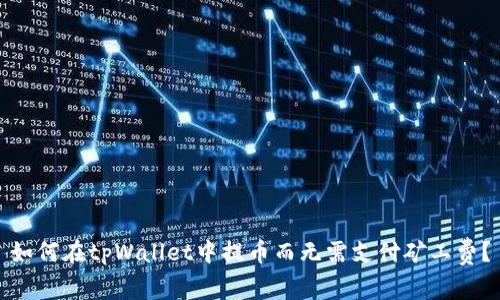 如何在tpWallet中提币而无需支付矿工费？