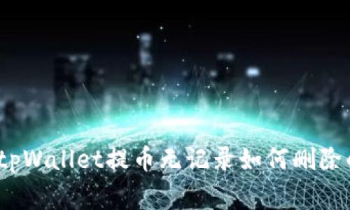 专家解答：tpWallet提币无记录如何删除的独家秘诀
