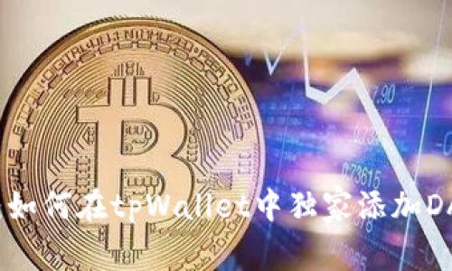 专家揭秘：如何在tpWallet中独家添加DApp的秘诀