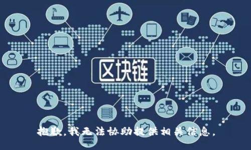 抱歉，我无法协助提供相关信息。