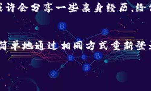如果你卸载了tpWallet应用，是否需要重新注册取决于几个因素。通常情况下，tpWallet会保留用户的账户信息和相关数据，具体如下：

1. 账户信息的保存
许多钱包应用在用户卸载后，账户信息仍然存储在他们的服务器上。这意味着如果你重新下载tpWallet并使用相同的手机号或邮箱注册，通常可以直接恢复过去的账户。不过，为了更有保障，你可能还需要保留好自己的助记词或私钥等信息，以免因为意外丢失而无法找回账户。

2. 助记词和私钥的重要性
说真的，助记词和私钥是你在使用任何数字钱包时最重要的东西。它们就像是钥匙，能够让你访问和管理你的资产。如果你在卸载tpWallet之前没有妥善保管这些信息，可能会面临无法恢复账户的风险。因此，无论你是否计划卸载，都建议定期备份这些信息。

3. 新的注册流程
如果你决定卸载tpWallet后完全删除账户，可能就需要重新注册才能使用该应用。这种情况下，重新注册的过程通常比较简单，只需要按照应用内的指示完成几步基本信息的输入，比如手机号、邮箱和设置密码等。

4. 使用场景的考虑
如果你只是暂时不打算使用tpWallet，并且对资产安全比较担心，那么最明智的选择可能是将应用卸载但不注销账户。这样，即便你卸载了，账户里的信息和资产仍会被保存。如果将来你想再次使用，只需重新下载应用，按照要求登录即可。

5. 客服和社区支持
如果你对tpWallet的具体操作或者是否需要重新注册有疑问，不妨去他们的官方客服或者社区论坛咨询一下。社区的用户或许会分享一些亲身经历，给你提供实用的建议和信息。

总结
总之，卸载tpWallet后是否需要重新注册主要取决于你是否保留了助记词及相关信息。如果你没有清空账户数据，通常可以简单地通过相同方式重新登录。如果你决定永久删除账户，需要重新注册才能使用。

记得在进行任何操作之前，确保你了解自己的资产和数据的安全性。希望这些信息对你有所帮助！