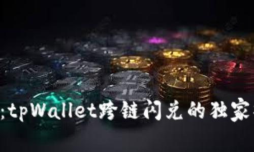 专家揭示：tpWallet跨链闪兑的独家操作秘诀！